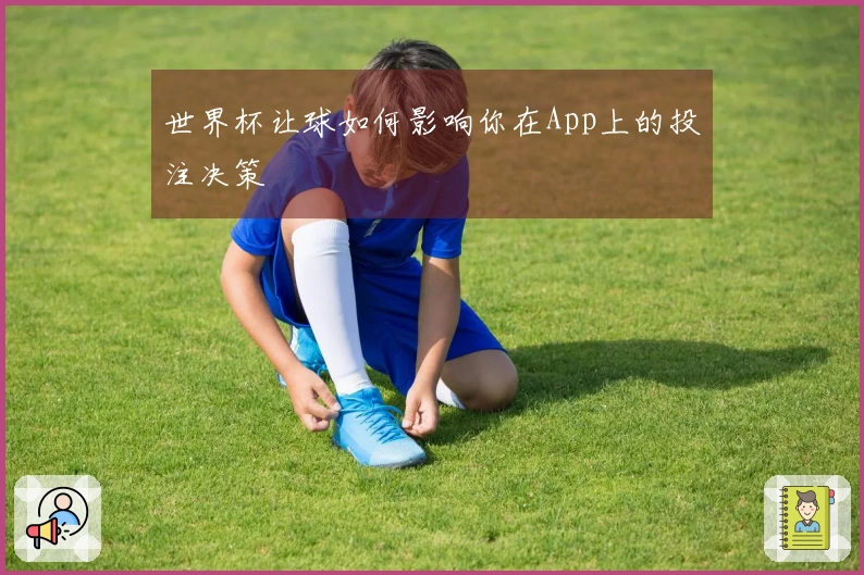 世界杯让球如何影响你在App上的投注决策
