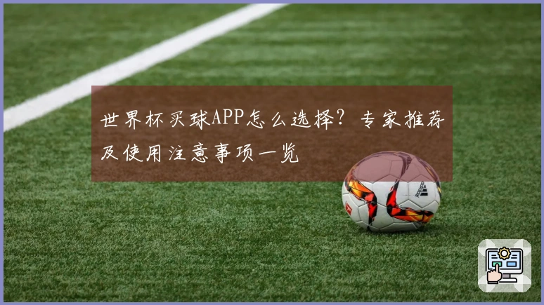 世界杯买球APP怎么选择？专家推荐及使用注意事项一览