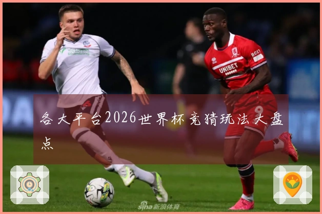 各大平台2026世界杯竞猜玩法大盘点