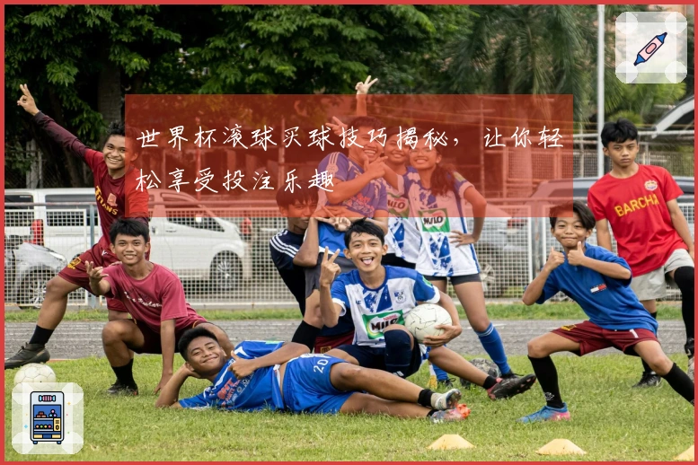 世界杯滚球买球技巧揭秘，让你轻松享受投注乐趣