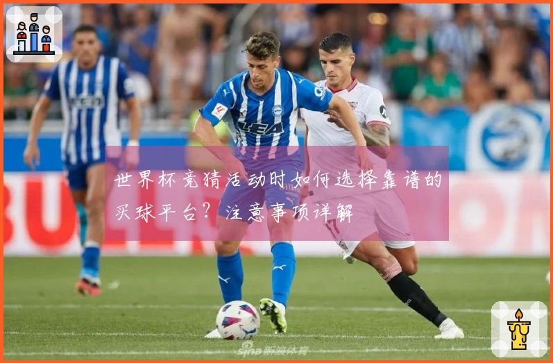 世界杯竞猜活动时如何选择靠谱的买球平台？注意事项详解